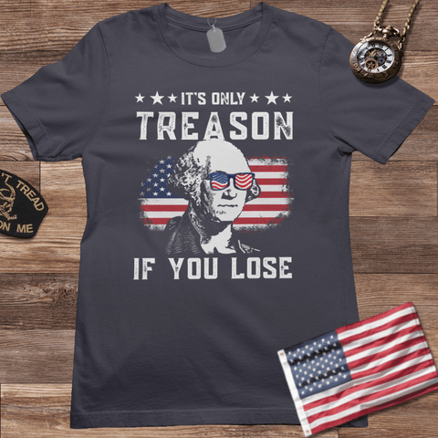 IT'S ONLY TREASON IF YOU LOSE T-SHIRT