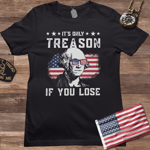 IT'S ONLY TREASON IF YOU LOSE T-SHIRT